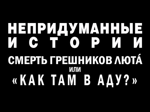НЕПРИДУМАННЫЕ ИСТОРИИ (ч. 6) Смерть грешников люта или 'Как там в Аду'. смотреть онлайн