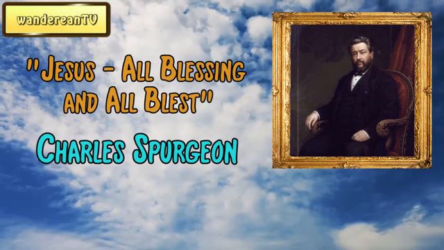 Jesus - All Blessing and All Blest || Charles Spurgeon’s Sermon смотреть онлайн