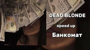 DEAD BLONDE - Банкомат (speed up)