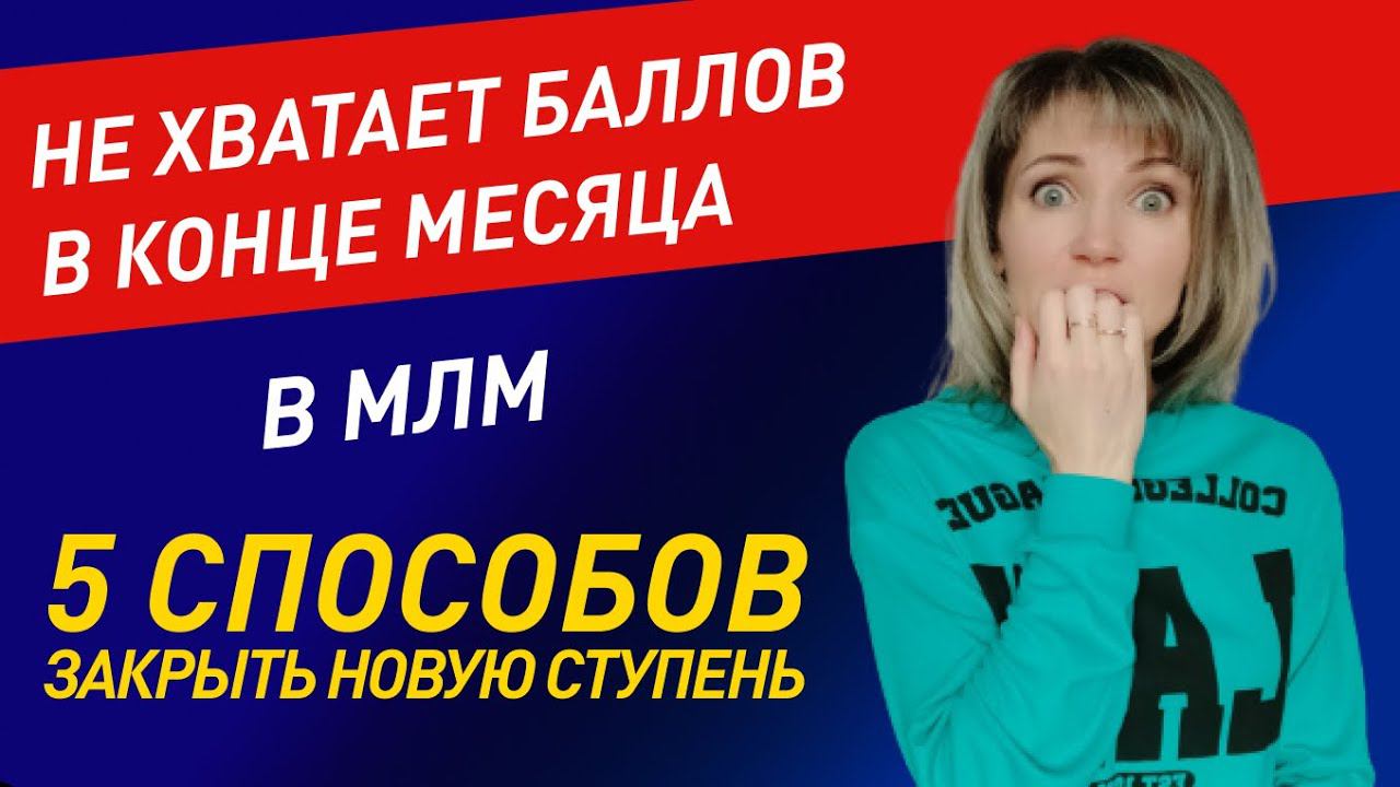 5 способов закрыть новую ступень в сетевом маркетинге, если НЕ ХВАТАЕТ БАЛЛОВ в конце месяца