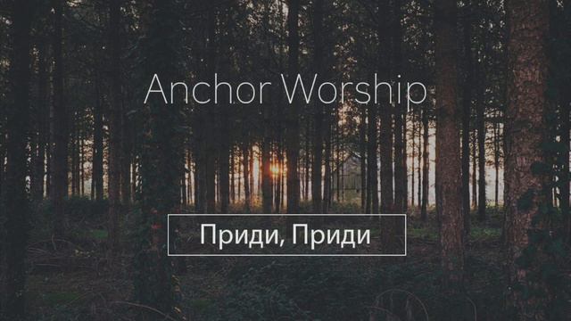Anchor Worship (Вячеслав Очелков) - Приди Приди смотреть онлайн