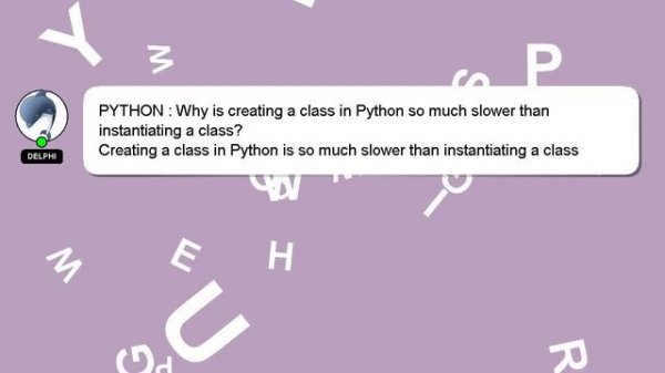 PYTHON : Why is creating a class in Python so much slower than instantiating a class?