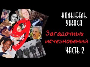 9 загадочных исчезновений. Часть 2 | 9 Исчезнувших | Колыбель ужаса