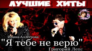 ИРИНА АЛЛЕГРОВА,ГРИГОРИЙ ЛЕПС.Я ТЕБЕ НЕ ВЕРЮ.2024