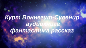 Курт Воннегут-Сувенир аудиокнига фантастика