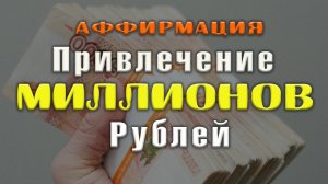 Аффирмация на Привлечение МИЛЛИОНОВ Рублей
