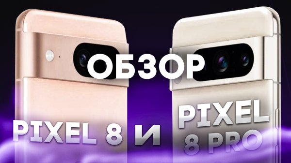 Google Pixel 8 И 8 Pro ОБЗОР НОВЫХ СМАРТФОНОВ ОТ GOOGLE