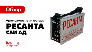 Обзор аргонодуговых инверторов Ресанта САИ АД