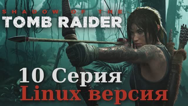 Тень расхитительницы гробниц - 10 Серия (Shadow of the Tomb Raider - Linux версия)