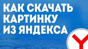 КАК СКАЧАТЬ КАРТИНКУ ИЗ ЯНДЕКСА