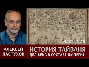 Алексей Пастухов. История Тайваня. Часть 3/II. Два века в составе империи