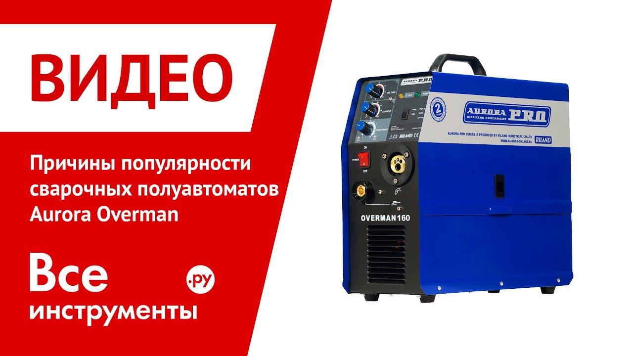 Причины популярности сварочных полуавтоматов Aurora Overman
