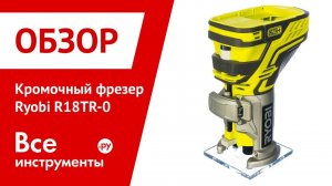 Обзор кромочного фрезера Ryobi R18TR-0