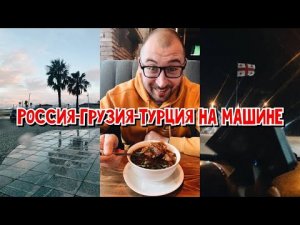 ИЗ РОССИИ В ТУРЦИЮ, ЧЕРЕЗ ГРУЗИЮ НА МАШИНЕ 2022! 1 СЕРИЯ! Цены, дорога, граница.