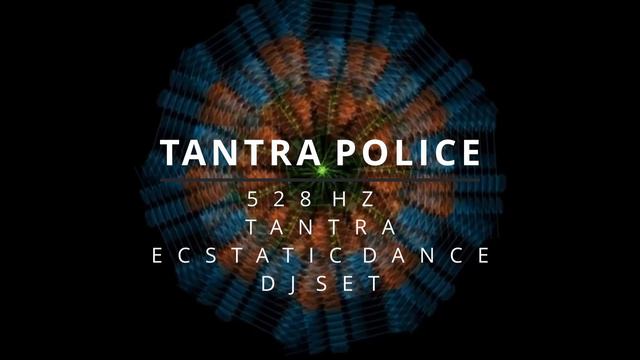 Tantra Police - 528 Hz Tantra Ecstatic Dance DJ Set