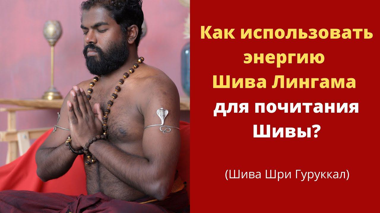 Как использовать энергию Шива Лингама для почитания Шивы