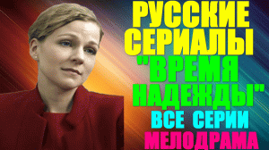 Новые Русские сериалы-2023. Драма-малодрама: «Время надежды» - все серии - выжить с бандитами