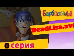 Барбоскины 0 серия DeadLisa.avi (мультфильм)