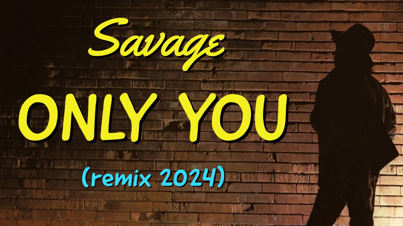 SAVAGE — ONLY YOU (REMIX 2024) смотреть онлайн