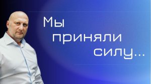 Мы приняли силу. Сергей Шепелев. 07.04.2024