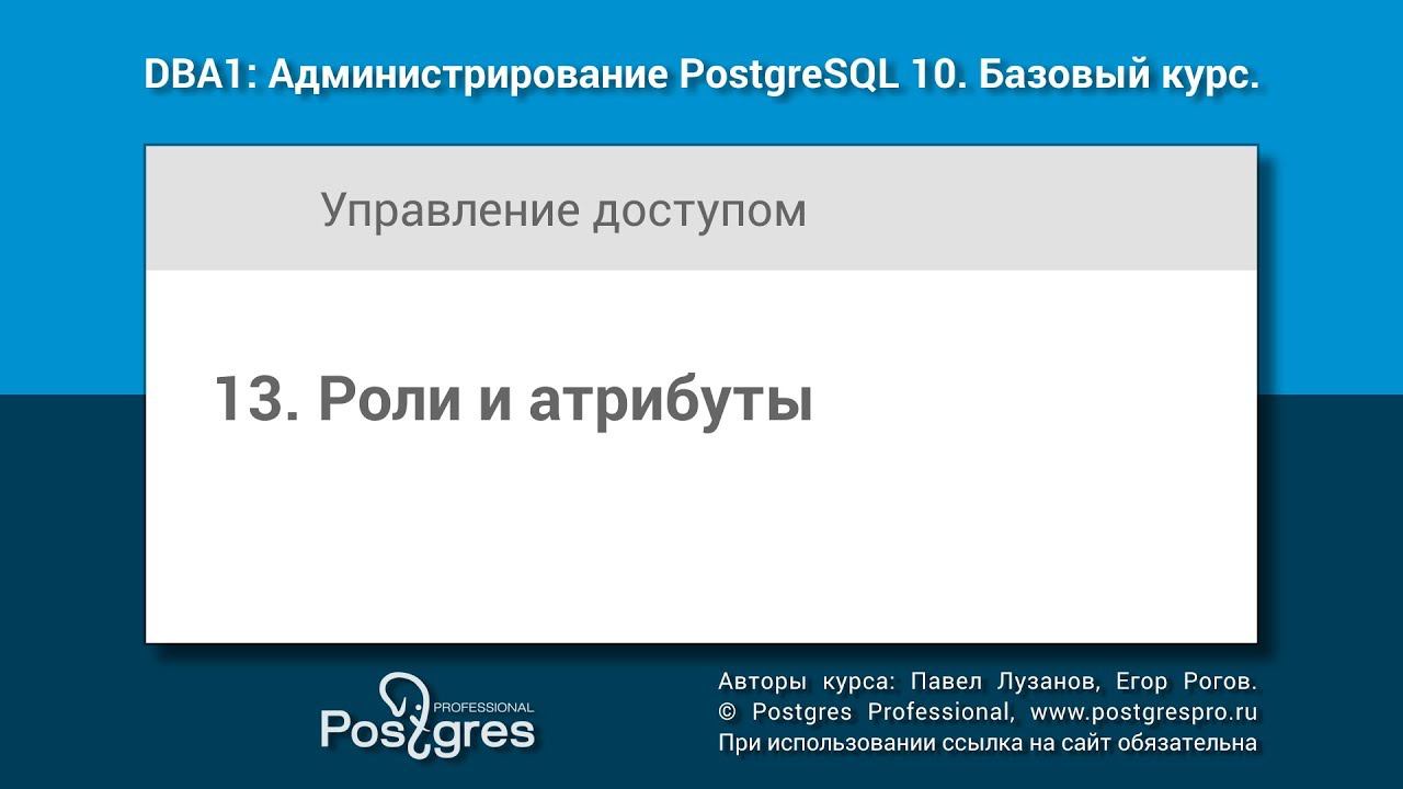 Тема 13 «Роли и атрибуты». DBA1-10 «Администрирование PostgreSQL 10. Базовый курс»