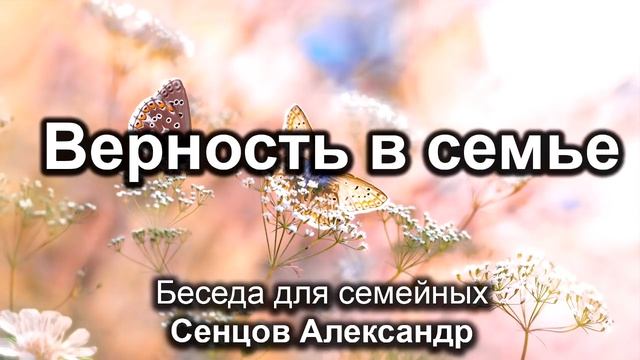 Верность в семье. Сенцов Александр. Беседа для семейных. МСЦ ЕХБ смотреть онлайн