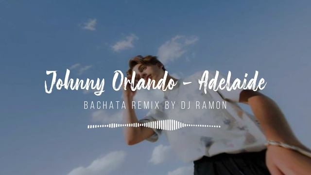 Johnny Orlando - Adelaide (Bachata Remix by ?DJ Ramon?) смотреть онлайн