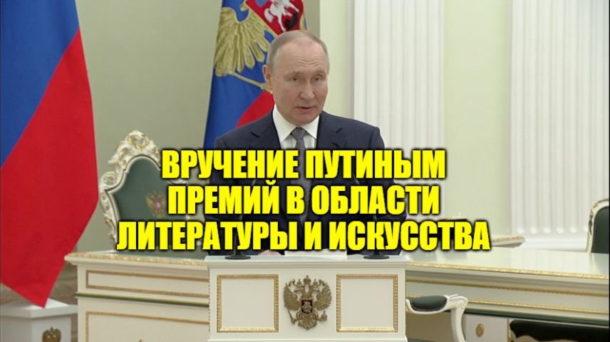 Президент России Владимир Путин вручил премии в области литературы и искусства [ 22.03.2023 ] смотреть онлайн