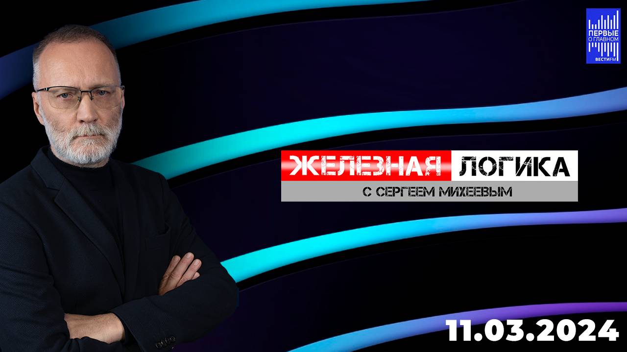 Железная логика с Сергеем Михеевым / Эфир 11.03.2024 смотреть онлайн