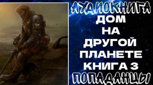 АУДИОКНИГА  ПОПАДАНЦЫ: ДОМ НА ДРУГОЙ ПЛАНЕТЕ. КНИГА 3