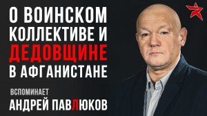 О воинском коллективе и «дедовщине» в Афганистане. Вспоминает Андрей Павлюков
