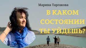 В каком состоянии ты уйдешь? Марина Таргакова