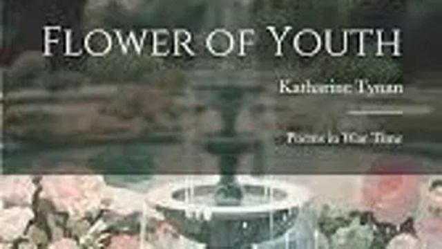 Katharine Tynan - Flower Of Youth, Poems In War Time: A Prayer смотреть онлайн