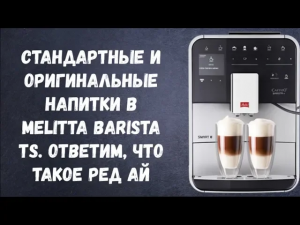 Уникальные и стандартные напитки Melitta Barista TS. Лонг Блэк, Ред Ай и т.д.