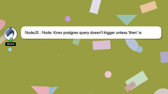 NodeJS : Node: Knex postgres query doesn't trigger unless 'then' is appended смотреть онлайн