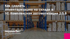Как сделать инвентаризацию на складе в 1С:Комплексная автоматизация 2.5.8