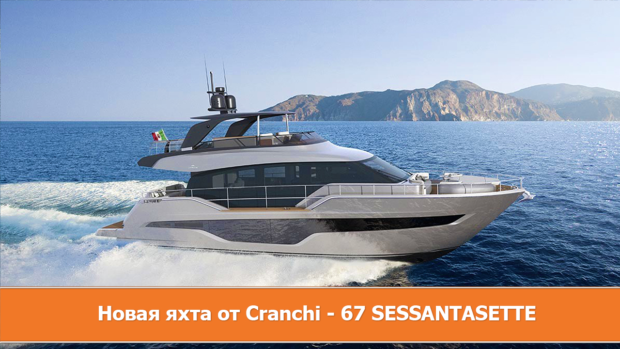 Новая яхта от Cranchi - 67 SESSANTASETTE