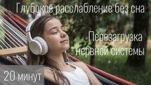 Глубокое расслабление без сна \ NSDR на русском \ Йога Нидра 20 минут \ Перезапуск нервной системы