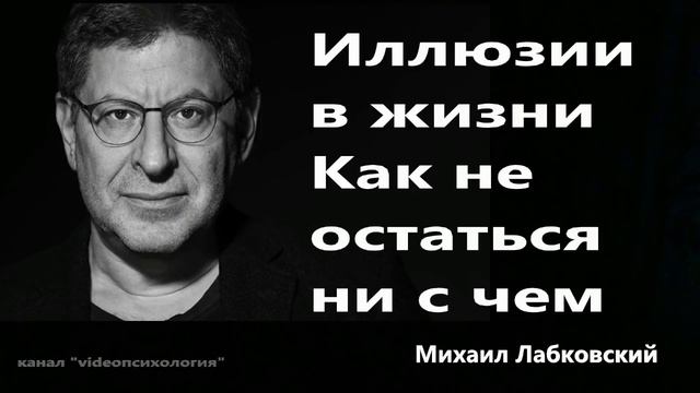 Иллюзии в жизни Как не остаться ни с чем Михаил Лабковский смотреть онлайн