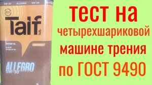 TAIF ALLEGRO Api SP Gf 6-A 5w30 тест на четырехшариковой машине трения по ГОСТ 9490 , 60 мин.
