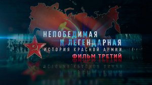 Д/с «Непобедимая и легендарная». «История Красной армии». Фильм третий