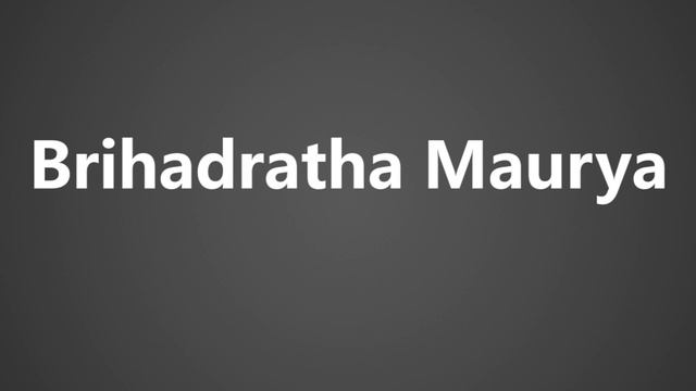 How To Pronounce Brihadratha Maurya смотреть онлайн