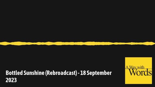 Bottled Sunshine (Rebroadcast) - 18 September 2023 - A Way With Words - Language, Linguistics,...