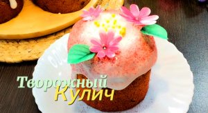 Творожный КУЛИЧ/ Без Дрожжей/ Очень Вкусные Влажные ПАСХАЛЬНЫЕ ТВОРОЖНЫЕ КУЛИЧИ
