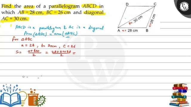Find the area of a parallelogram A B C D inhich A B=28  cm, B C=26  cm and diagonal A C=30  cm. смотреть онлайн