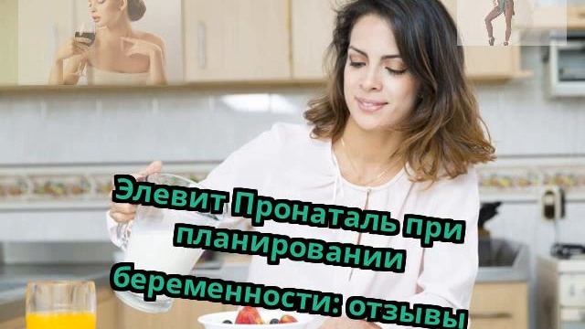 Элевит Пронаталь при планировании беременности: отзывы смотреть онлайн