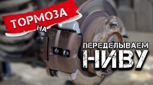 Переделываем ТОРМОЗА Нивы. Проект «НИВА'с» Часть 10.