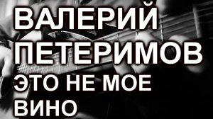 Валерий Петеримов - Это не мое вино (cover, на гитаре)