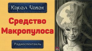 Радиоспектакль Средство Макропулоса Карел Чапек (Лисовская, Виторган, Веселкин, Бочкарев и др.)