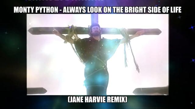 Monty Python - Always Look On The Bright Side Of Life (Jane Harvie Remix) смотреть онлайн